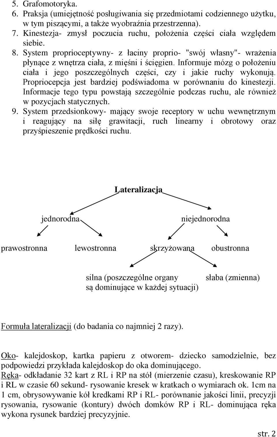 Informuje mózg o położeniu ciała i jego poszczególnych części, czy i jakie ruchy wykonują. Propriocepcja jest bardziej podświadoma w porównaniu do kinestezji.