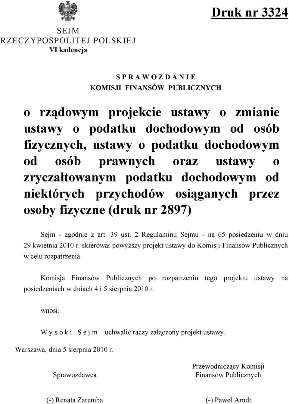 2 Regulaminu Sejmu - na 65 posiedzeniu w dniu 29 kwietnia 2010 r. skierował powyższy projekt ustawy do Komisji Finansów Publicznych w celu rozpatrzenia.