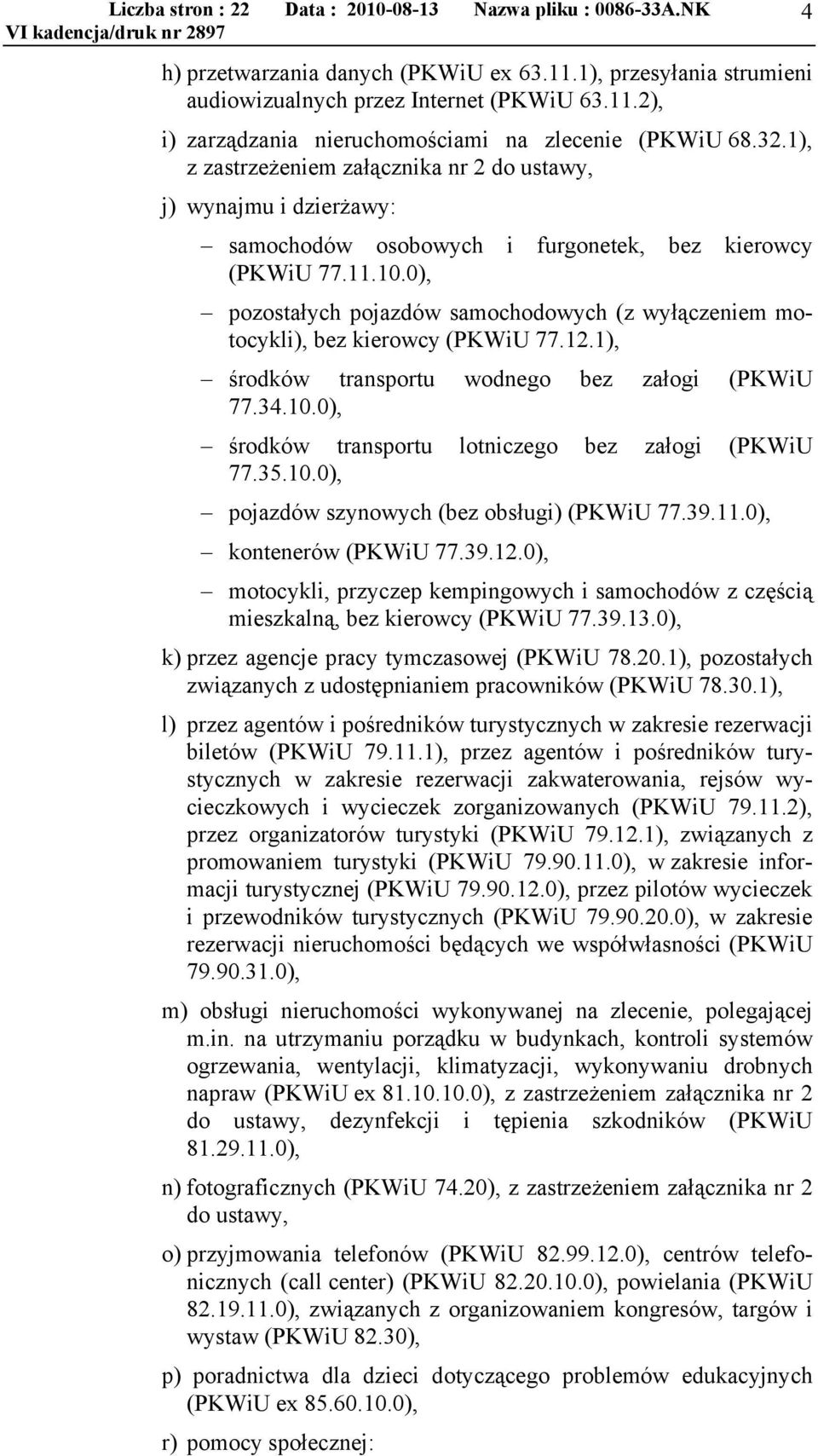 0), pozostałych pojazdów samochodowych (z wyłączeniem motocykli), bez kierowcy (PKWiU 77.12.1), środków transportu wodnego bez załogi (PKWiU 77.34.10.