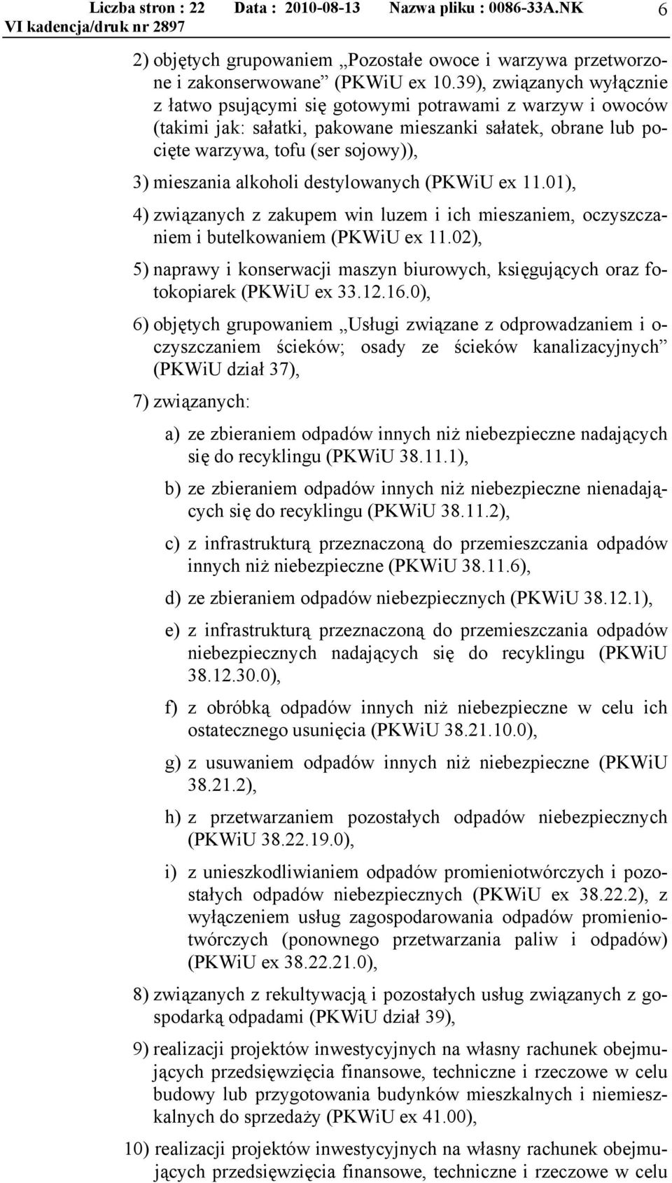 alkoholi destylowanych (PKWiU ex 11.01), 4) związanych z zakupem win luzem i ich mieszaniem, oczyszczaniem i butelkowaniem (PKWiU ex 11.