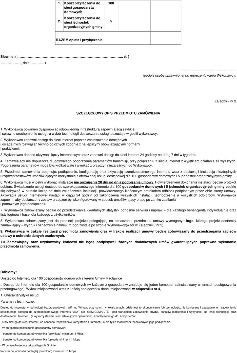 Wykonawca powinien dysponować odpowiednią infrastrukturą zapewniającą szybkie i sprawne uruchomienie usługi, a wybór technologii dostarczania usługi pozostaje w gestii wykonawcy. 2.