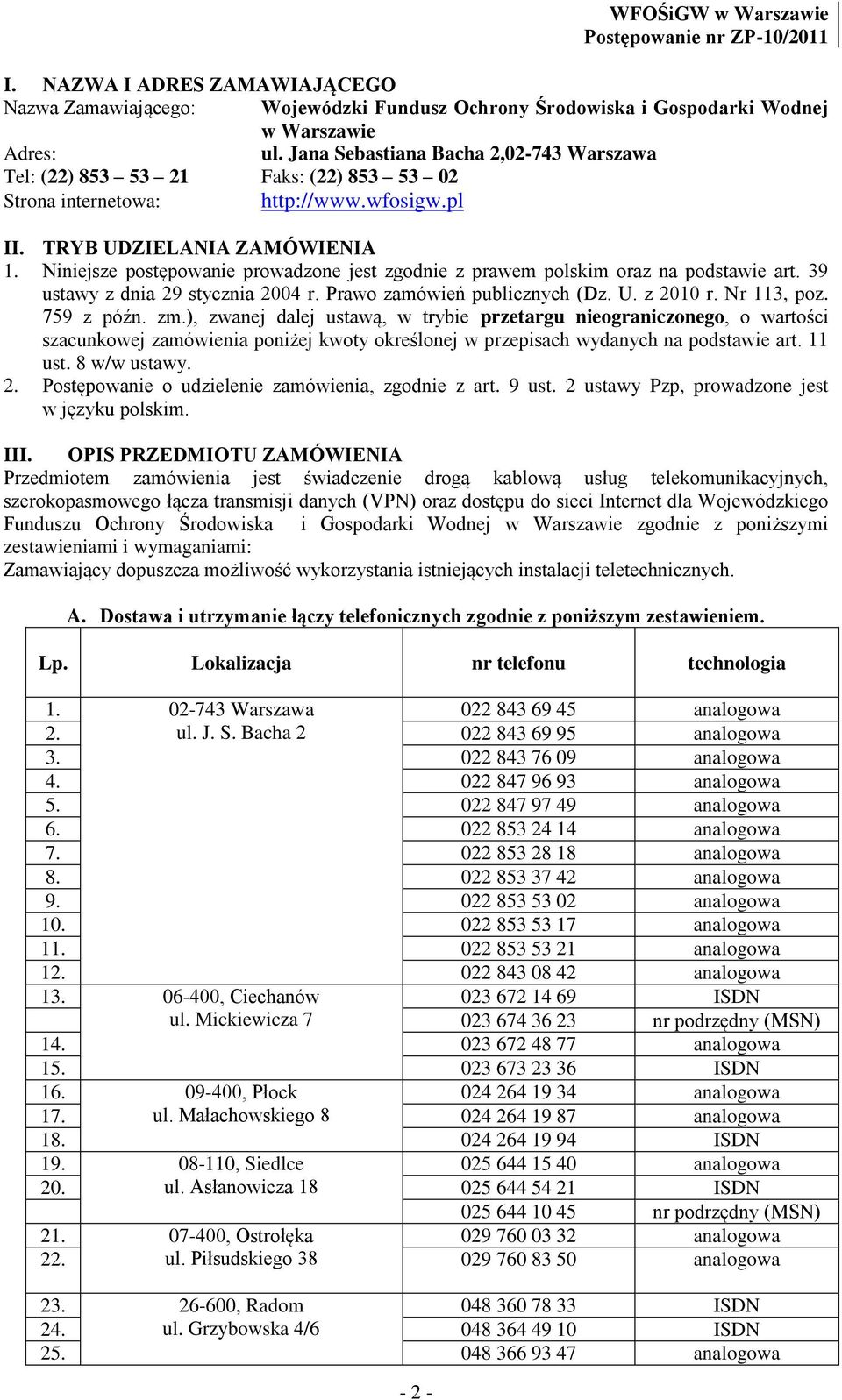 Niniejsze postępowanie prowadzone jest zgodnie z prawem polskim oraz na podstawie art. 39 ustawy z dnia 29 stycznia 2004 r. Prawo zamówień publicznych (Dz. U. z 2010 r. Nr 113, poz. 759 z późn. zm.