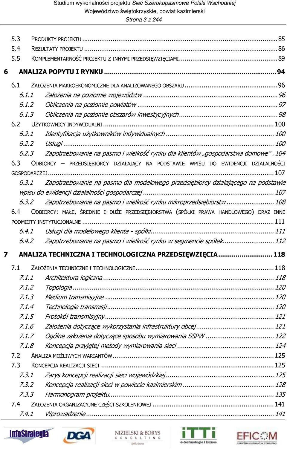 .. 98 6.2 UŻYTKOWNICY INDYWIDUALNI... 100 6.2.1 Identyfikacja użytkowników indywidualnych... 100 6.2.2 Usługi... 100 6.2.3 Zapotrzebowanie na pasmo i wielkość rynku dla klientów gospodarstwa domowe.