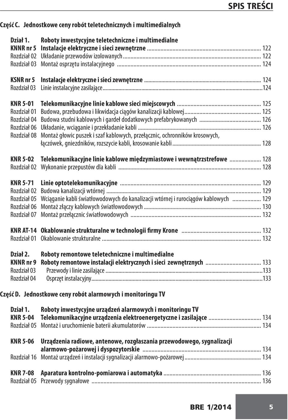 .. 124 Rozdział 03 Linie instalacyjne zasilające...124 KNR 5-01 Telekomunikacyjne linie kablowe sieci miejscowych... 125 Rozdział 01 Budowa, przebudowa i likwidacja ciągów kanalizacji kablowej.