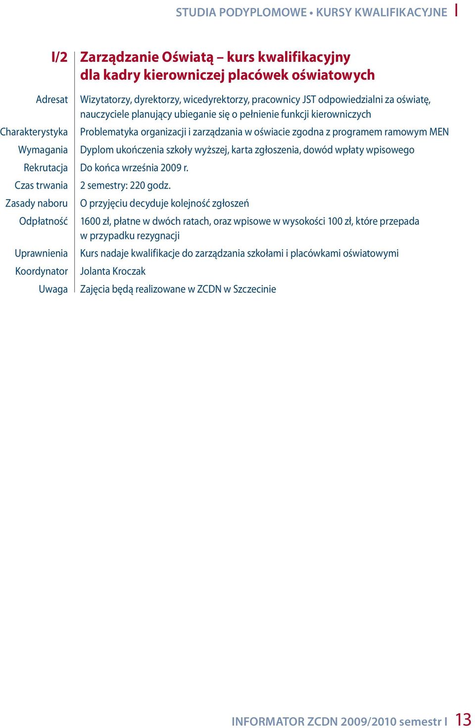 ukończenia szkoły wyższej, karta zgłoszenia, dowód wpłaty wpisowego Rekrutacja Do końca września 2009 r. Czas trwania Zasady naboru Uprawnienia Koordynator Uwaga 2 semestry: 220 godz.