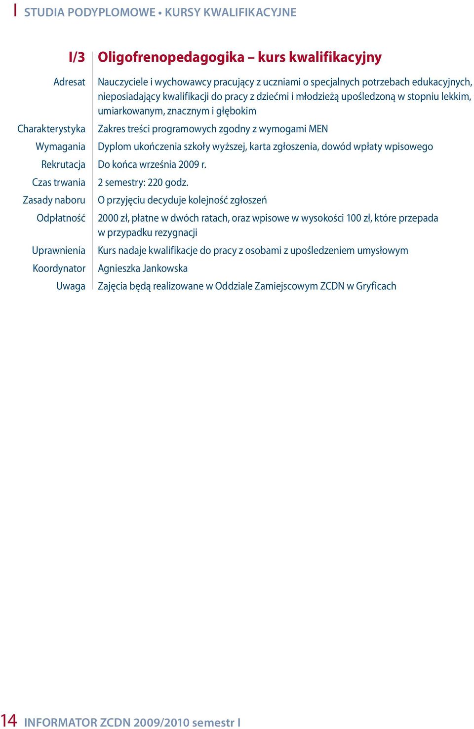 wyższej, karta zgłoszenia, dowód wpłaty wpisowego Rekrutacja Do końca września 2009 r. Czas trwania Zasady naboru Uprawnienia Koordynator Uwaga 2 semestry: 220 godz.