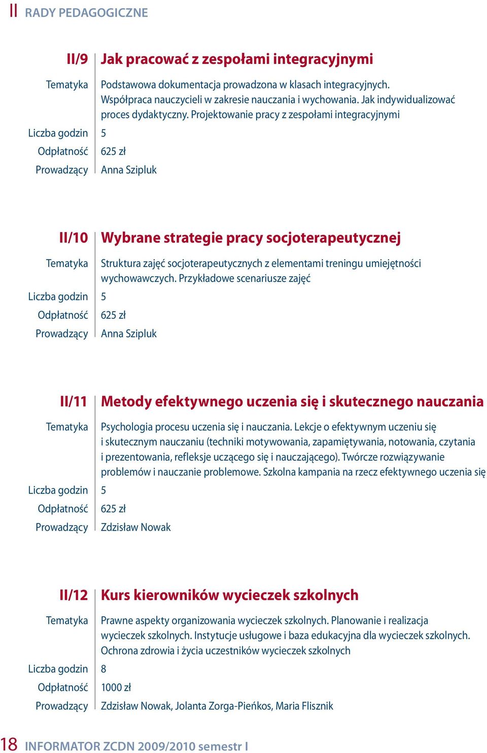 Projektowanie pracy z zespołami integracyjnymi 625 zł Anna Szipluk II/10 Wybrane strategie pracy socjoterapeutycznej Struktura zajęć socjoterapeutycznych z elementami treningu umiejętności