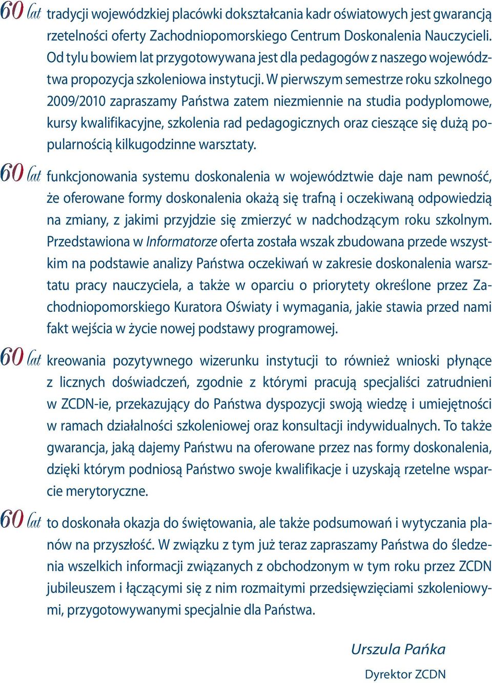 W pierwszym semestrze roku szkolnego 2009/2010 zapraszamy Państwa zatem niezmiennie na studia podyplomowe, kursy kwalifikacyjne, szkolenia rad pedagogicznych oraz cieszące się dużą popularnością