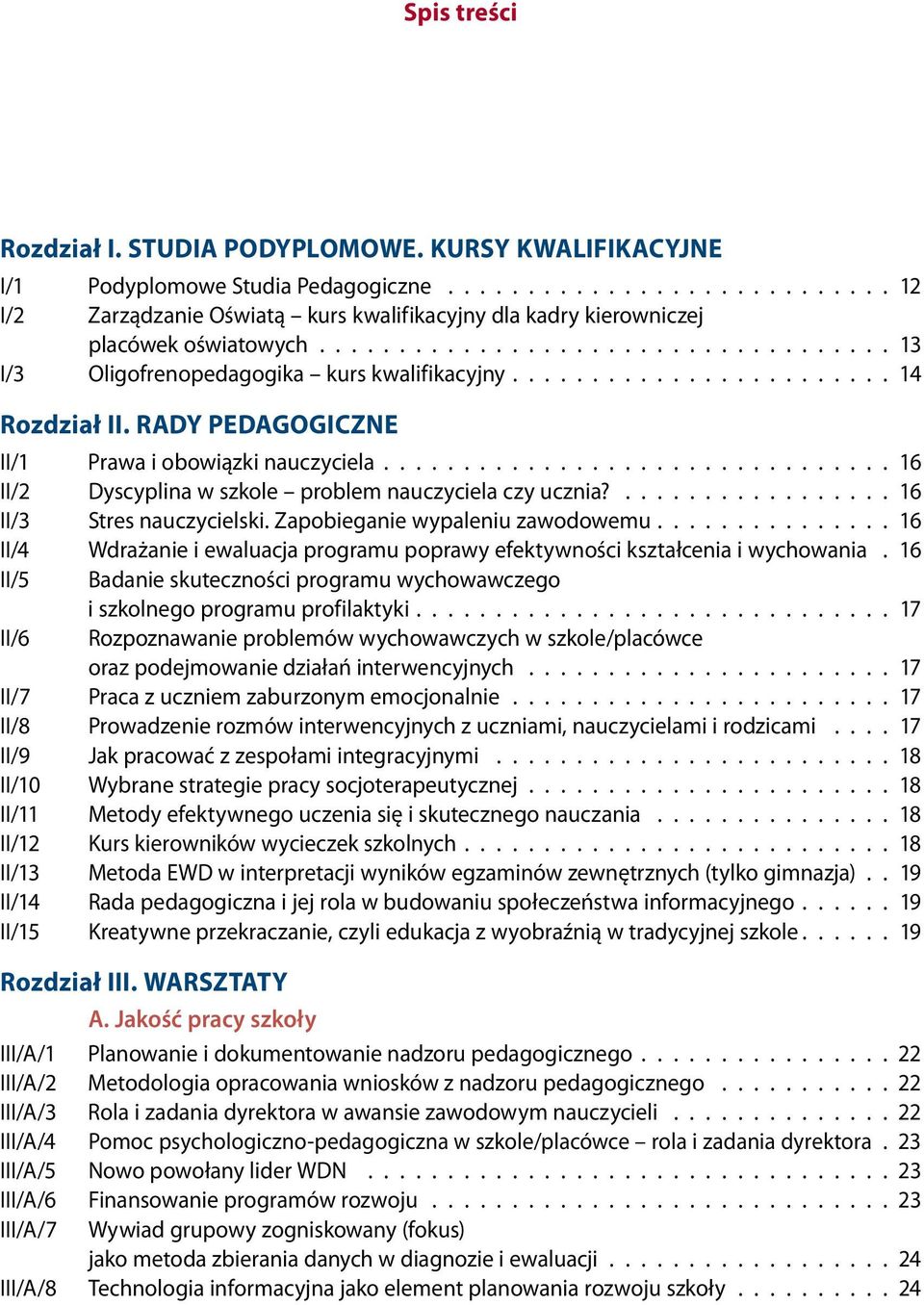 ............................... 16 II/2 Dyscyplina w szkole problem nauczyciela czy ucznia?................. 16 II/3 Stres nauczycielski. Zapobieganie wypaleniu zawodowemu.