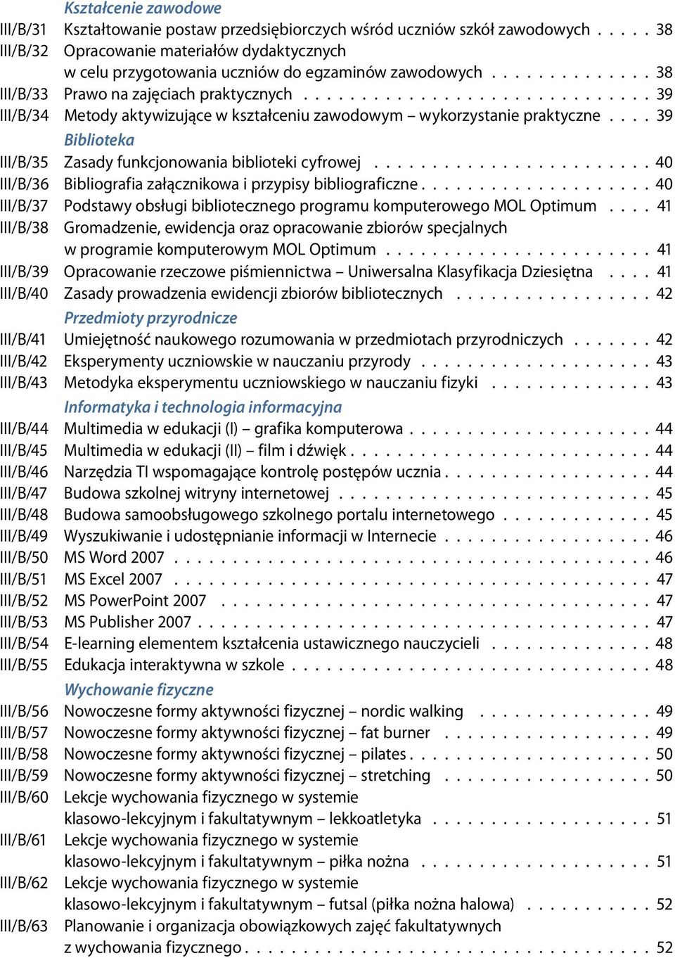 ............................. 39 III/B/34 Metody aktywizujące w kształceniu zawodowym wykorzystanie praktyczne.... 39 Biblioteka III/B/35 Zasady funkcjonowania biblioteki cyfrowej.