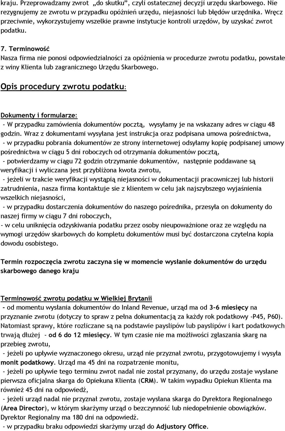 Terminowość Nasza firma nie ponosi odpowiedzialności za opóźnienia w procedurze zwrotu podatku, powstałe z winy Klienta lub zagranicznego Urzędu Skarbowego.