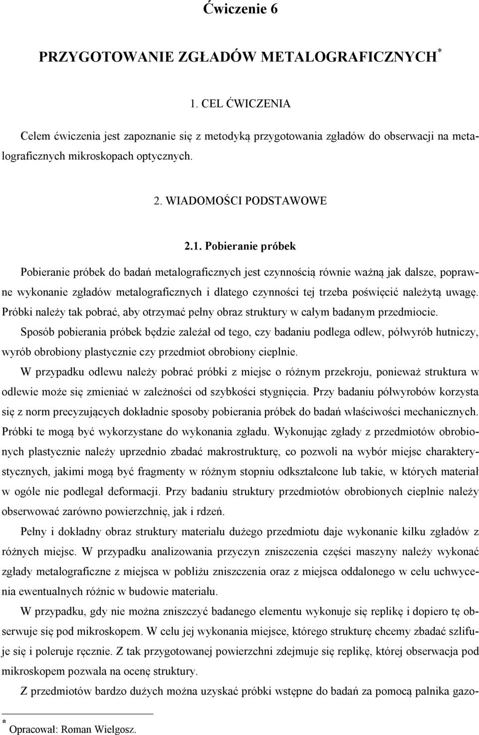 Pobieranie próbek Pobieranie próbek do badań metalograficznych jest czynnością równie ważną jak dalsze, poprawne wykonanie zgładów metalograficznych i dlatego czynności tej trzeba poświęcić należytą