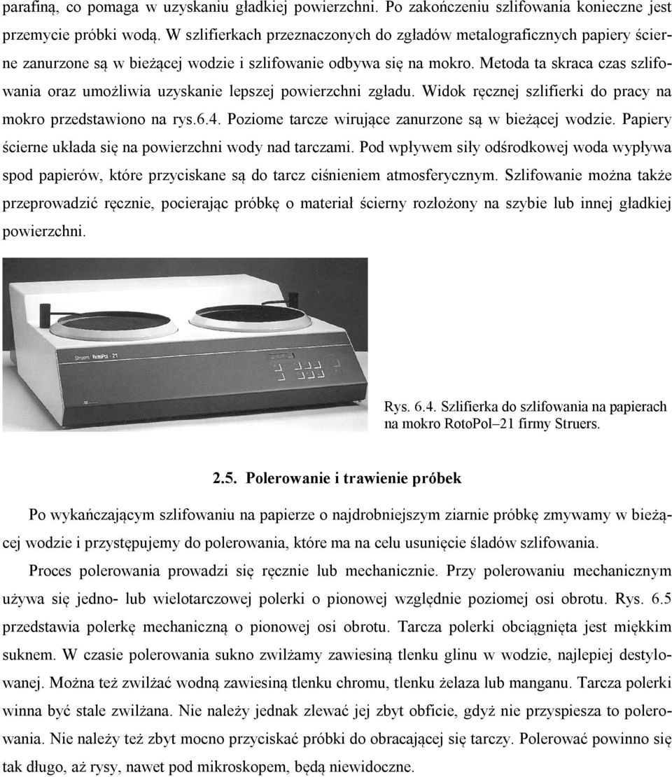 Metoda ta skraca czas szlifowania oraz umożliwia uzyskanie lepszej powierzchni zgładu. Widok ręcznej szlifierki do pracy na mokro przedstawiono na rys.6.4.