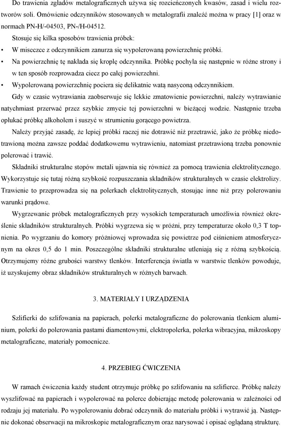 Stosuje się kilka sposobów trawienia próbek: W miseczce z odczynnikiem zanurza się wypolerowaną powierzchnię próbki. Na powierzchnię tę nakłada się kroplę odczynnika.