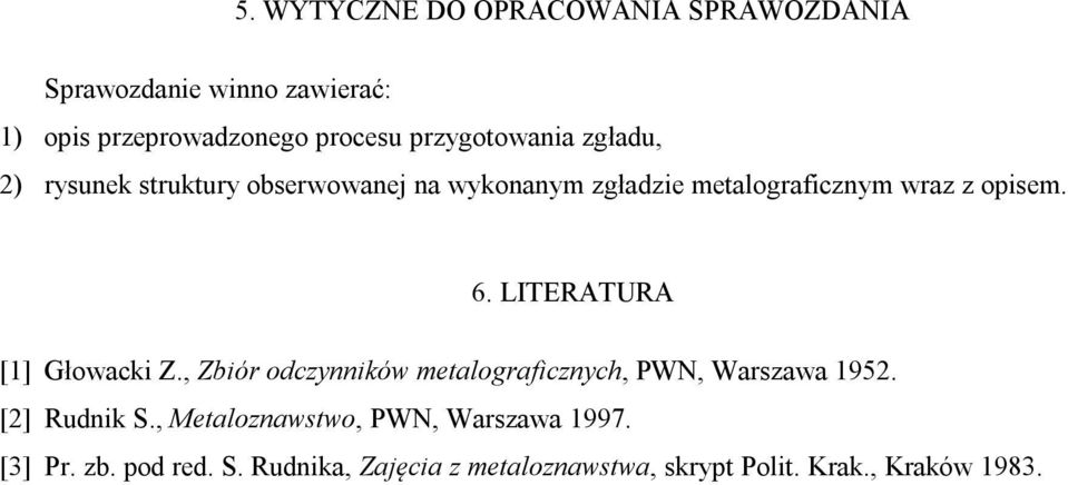 6. LITERATURA [1] Głowacki Z., Zbiór odczynników metalograficznych, PWN, Warszawa 1952. [2] Rudnik S.