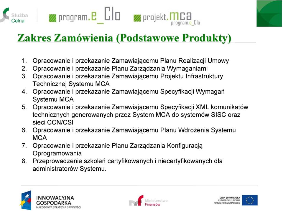 Opracowanie i przekazanie Zamawiającemu Specyfikacji XML komunikatów technicznych generowanych przez System MCA do systemów SISC oraz sieci CCN/CSI 6.