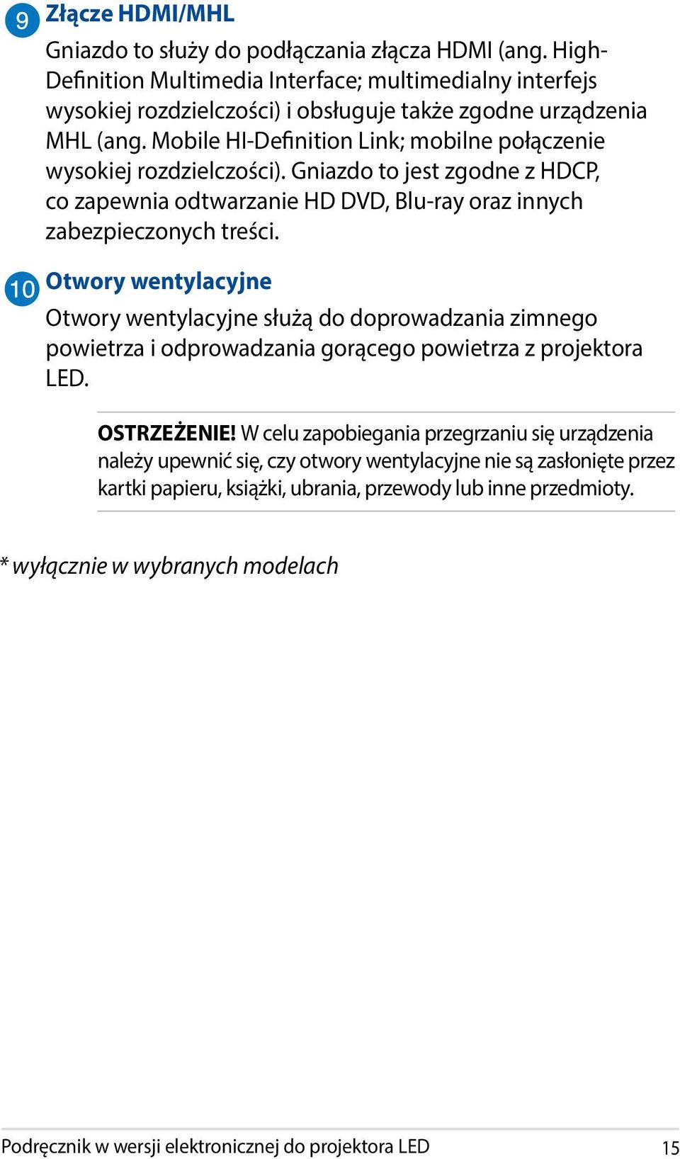 Otwory wentylacyjne Otwory wentylacyjne służą do doprowadzania zimnego powietrza i odprowadzania gorącego powietrza z projektora LED. OSTRZEŻENIE!