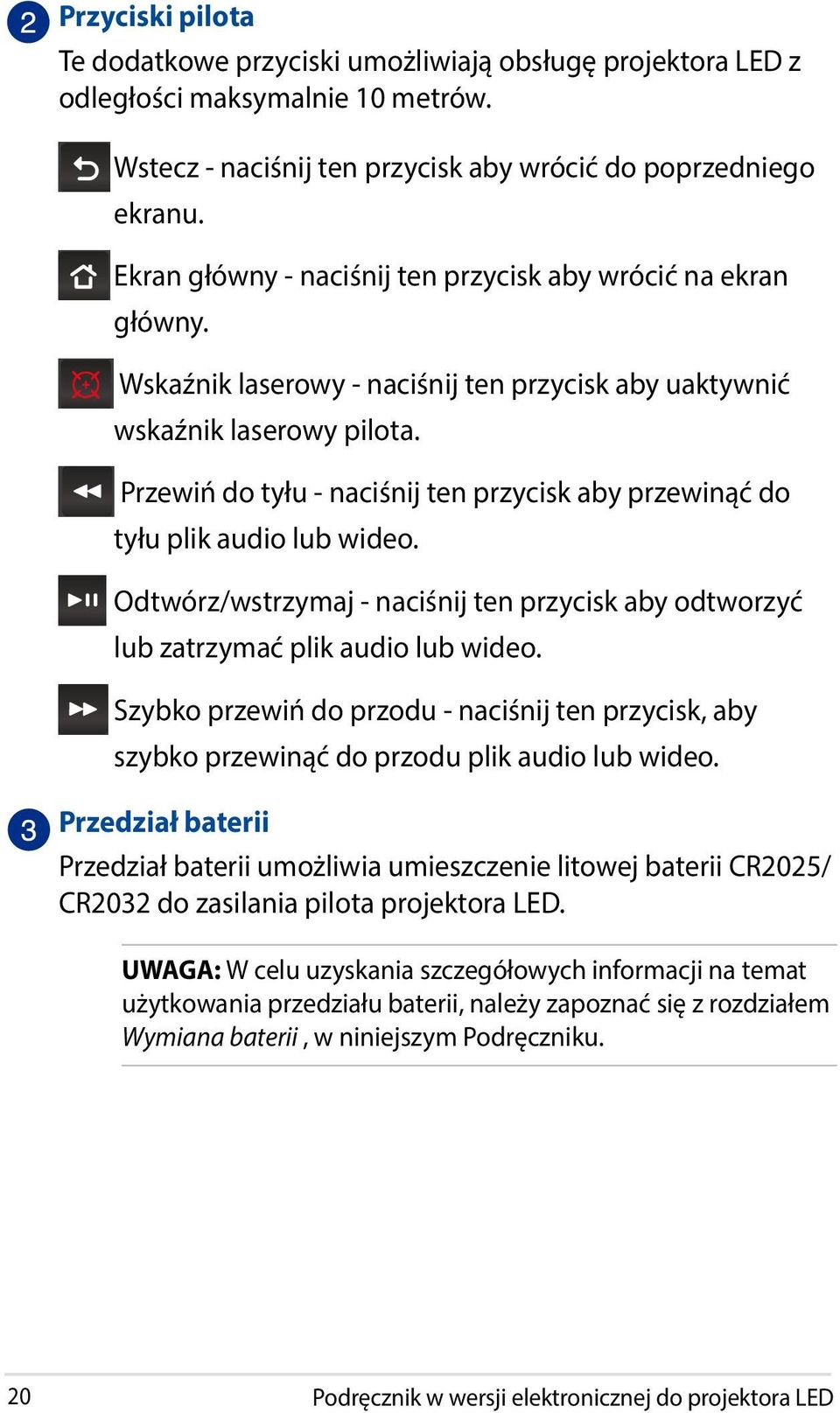 Przewiń do tyłu - naciśnij ten przycisk aby przewinąć do tyłu plik audio lub wideo. Odtwórz/wstrzymaj - naciśnij ten przycisk aby odtworzyć lub zatrzymać plik audio lub wideo.