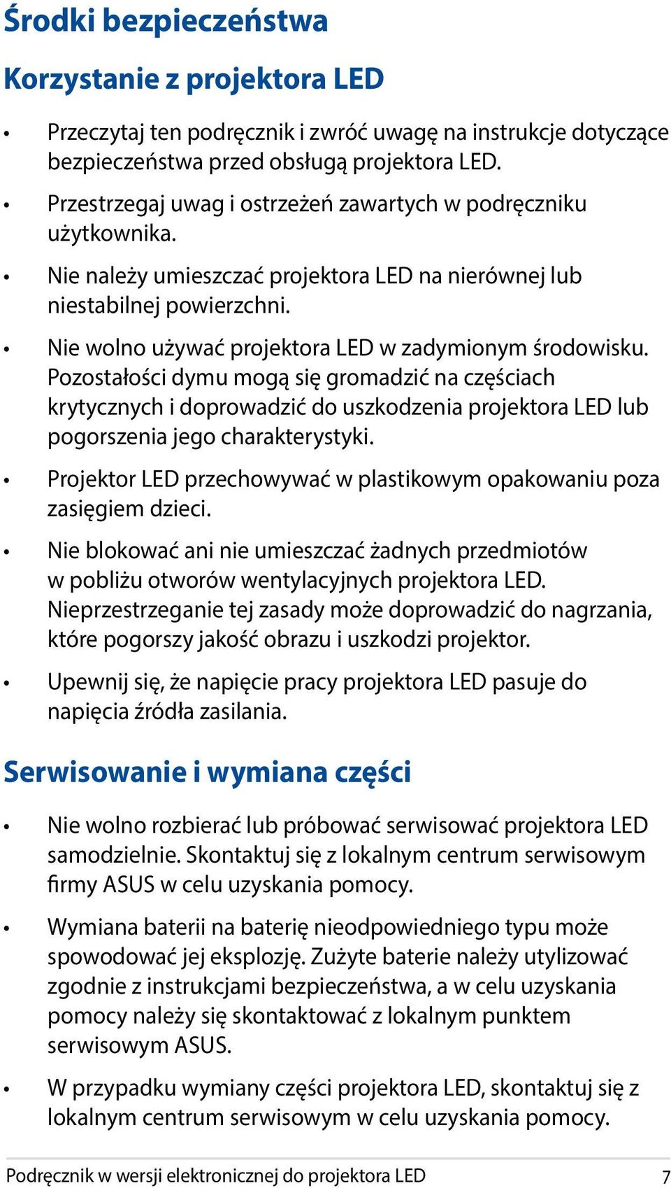 Nie wolno używać projektora LED w zadymionym środowisku. Pozostałości dymu mogą się gromadzić na częściach krytycznych i doprowadzić do uszkodzenia projektora LED lub pogorszenia jego charakterystyki.