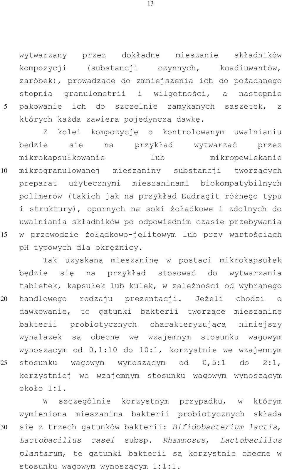 Z kolei kompozycję o kontrolowanym uwalnianiu będzie się na przykład wytwarzać przez mikrokapsułkowanie lub mikropowlekanie mikrogranulowanej mieszaniny substancji tworzących preparat użytecznymi