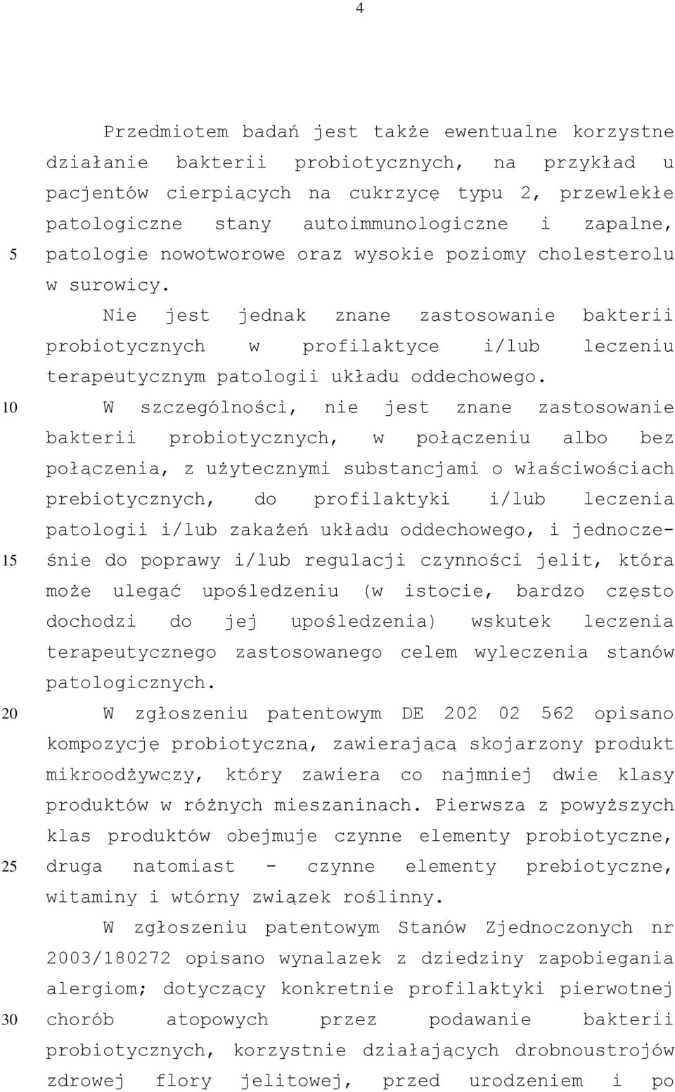 Nie jest jednak znane zastosowanie bakterii probiotycznych w profilaktyce i/lub leczeniu terapeutycznym patologii układu oddechowego.