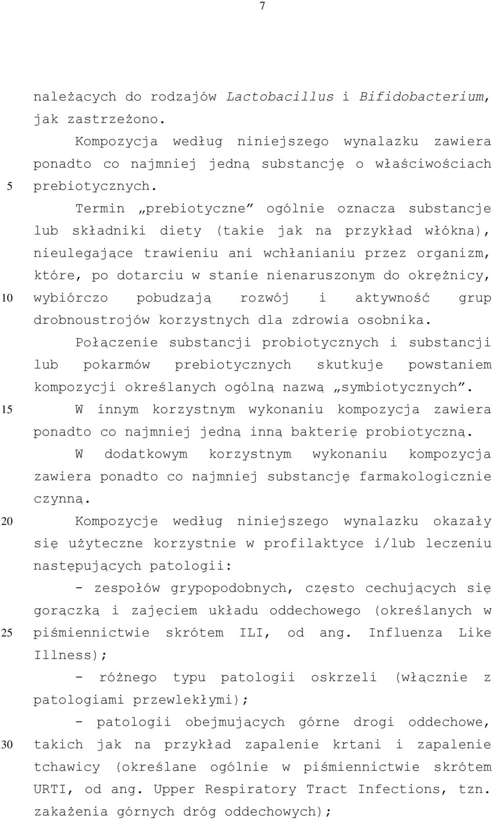 Termin prebiotyczne ogólnie oznacza substancje lub składniki diety (takie jak na przykład włókna), nieulegające trawieniu ani wchłanianiu przez organizm, które, po dotarciu w stanie nienaruszonym do