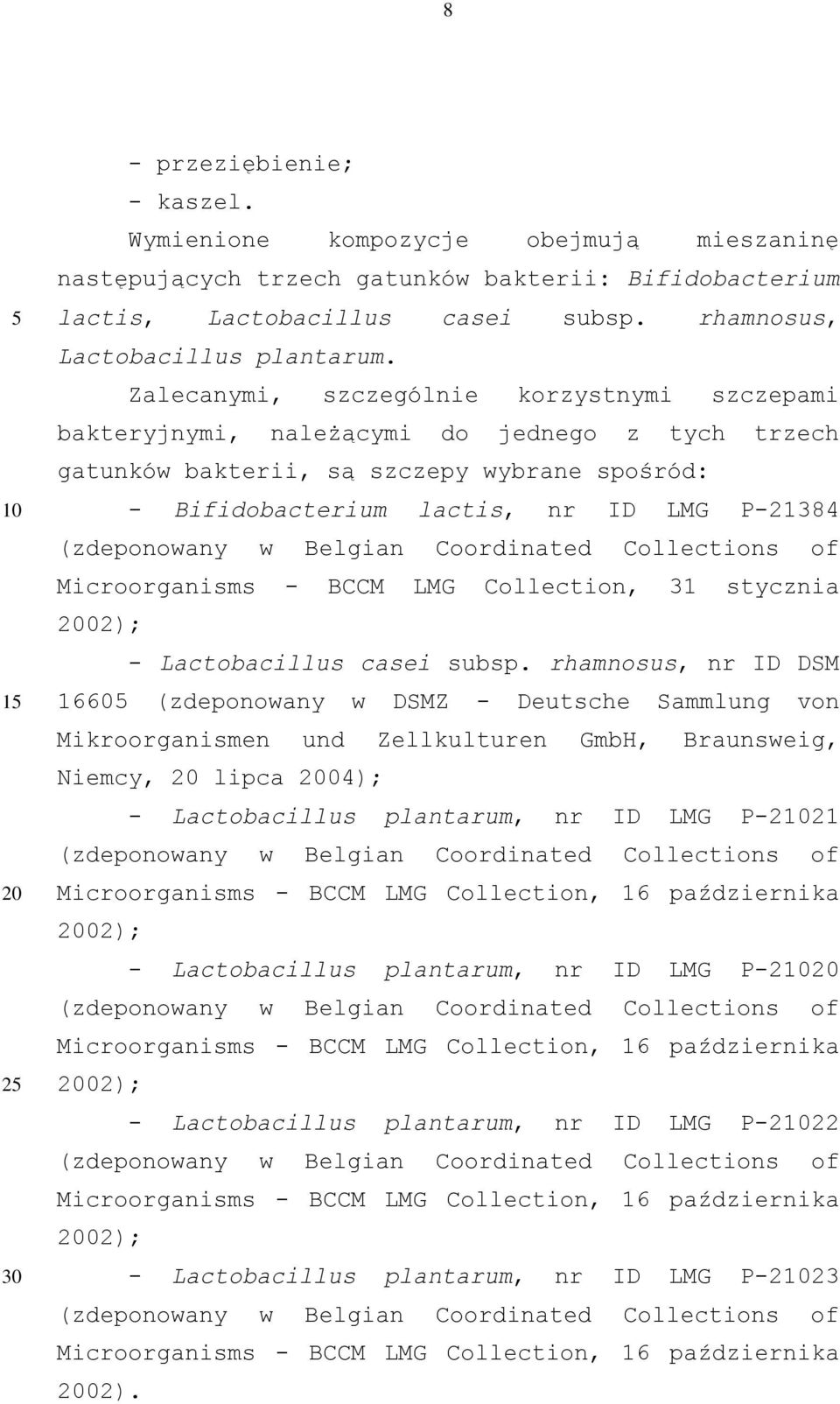 Zalecanymi, szczególnie korzystnymi szczepami bakteryjnymi, należącymi do jednego z tych trzech gatunków bakterii, są szczepy wybrane spośród: - Bifidobacterium lactis, nr ID LMG P-21384 (zdeponowany