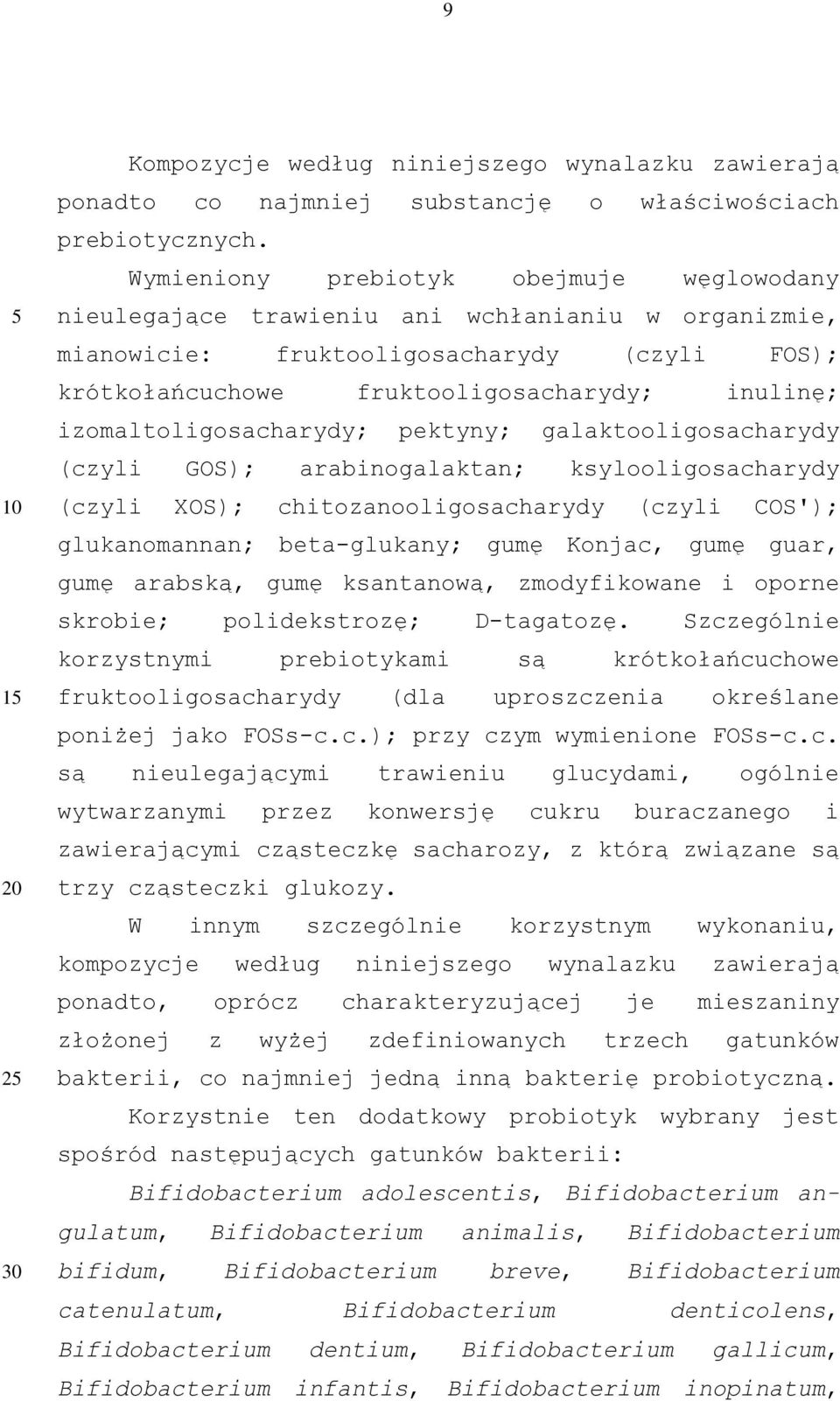 izomaltoligosacharydy; pektyny; galaktooligosacharydy (czyli GOS); arabinogalaktan; ksylooligosacharydy (czyli XOS); chitozanooligosacharydy (czyli COS'); glukanomannan; beta-glukany; gumę Konjac,