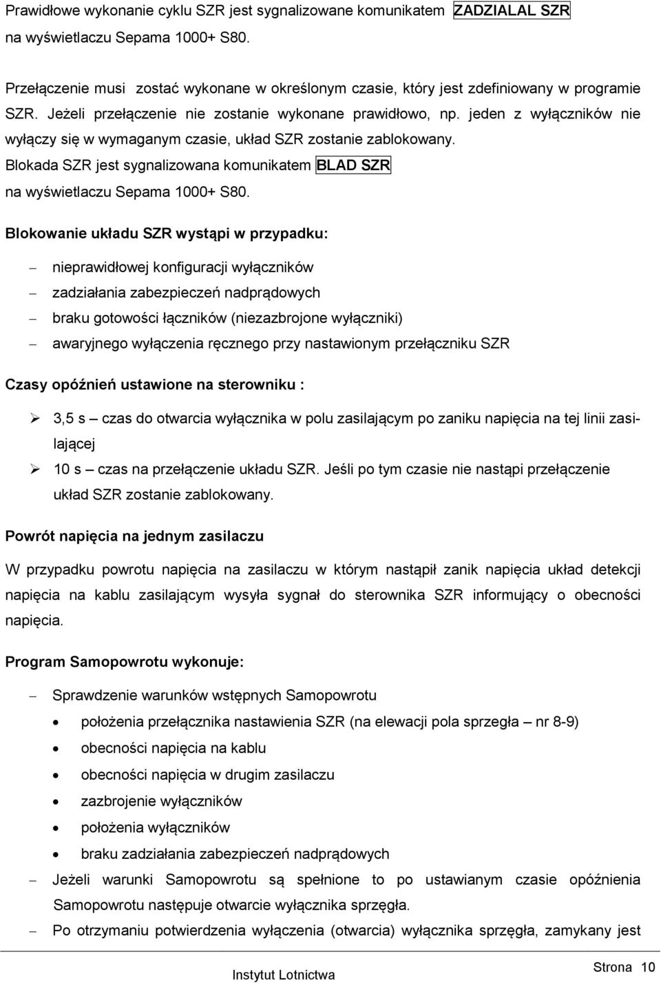 jeden z wyłączników nie wyłączy się w wymaganym czasie, układ SZR zostanie zablokowany. Blokada SZR jest sygnalizowana komunikatem BLAD SZR na wyświetlaczu Sepama 1000+ S80.