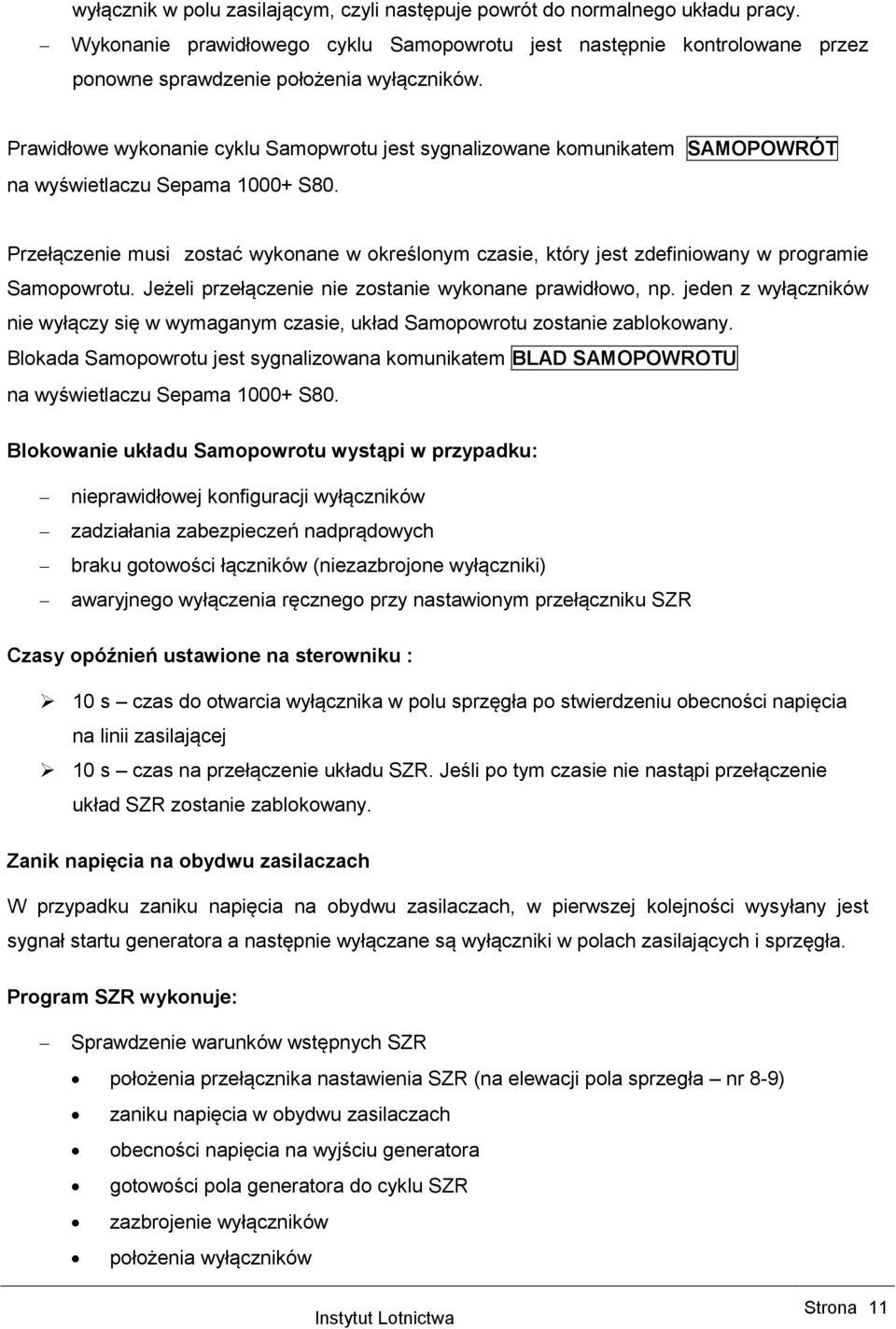 Przełączenie musi zostać wykonane w określonym czasie, który jest zdefiniowany w programie Samopowrotu. Jeżeli przełączenie nie zostanie wykonane prawidłowo, np.