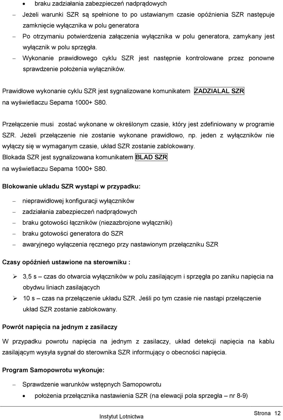 Prawidłowe wykonanie cyklu SZR jest sygnalizowane komunikatem ZADZIALAL SZR na wyświetlaczu Sepama 1000+ S80.