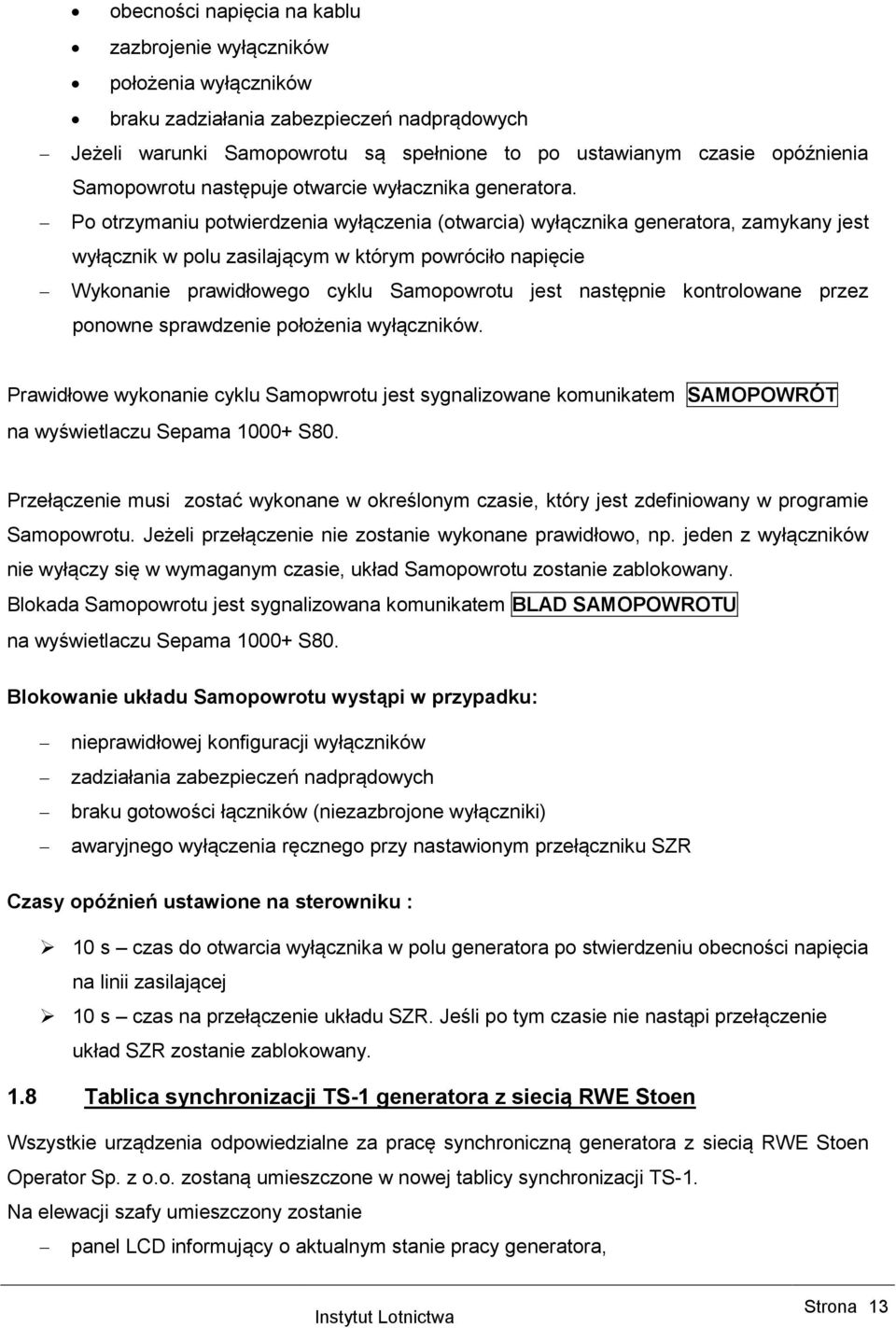 Po otrzymaniu potwierdzenia wyłączenia (otwarcia) wyłącznika generatora, zamykany jest wyłącznik w polu zasilającym w którym powróciło napięcie Wykonanie prawidłowego cyklu Samopowrotu jest następnie