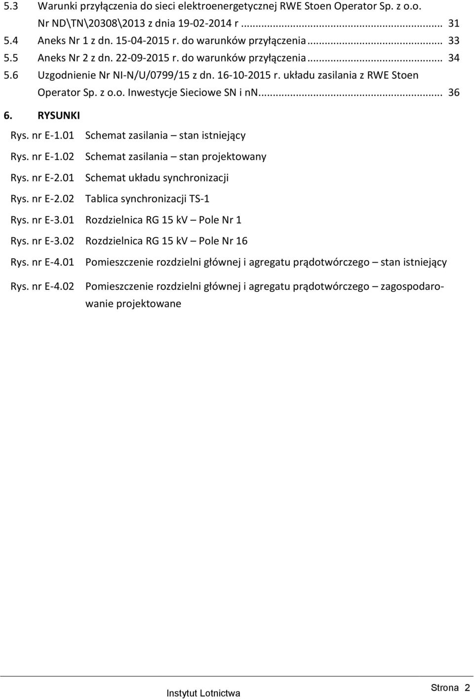 .. 36 6. RYSUNKI Rys. nr E-1.01 Rys. nr E-1.02 Rys. nr E-2.01 Rys. nr E-2.02 Schemat zasilania stan istniejący Schemat zasilania stan projektowany Schemat układu synchronizacji Tablica synchronizacji TS-1 Rys.