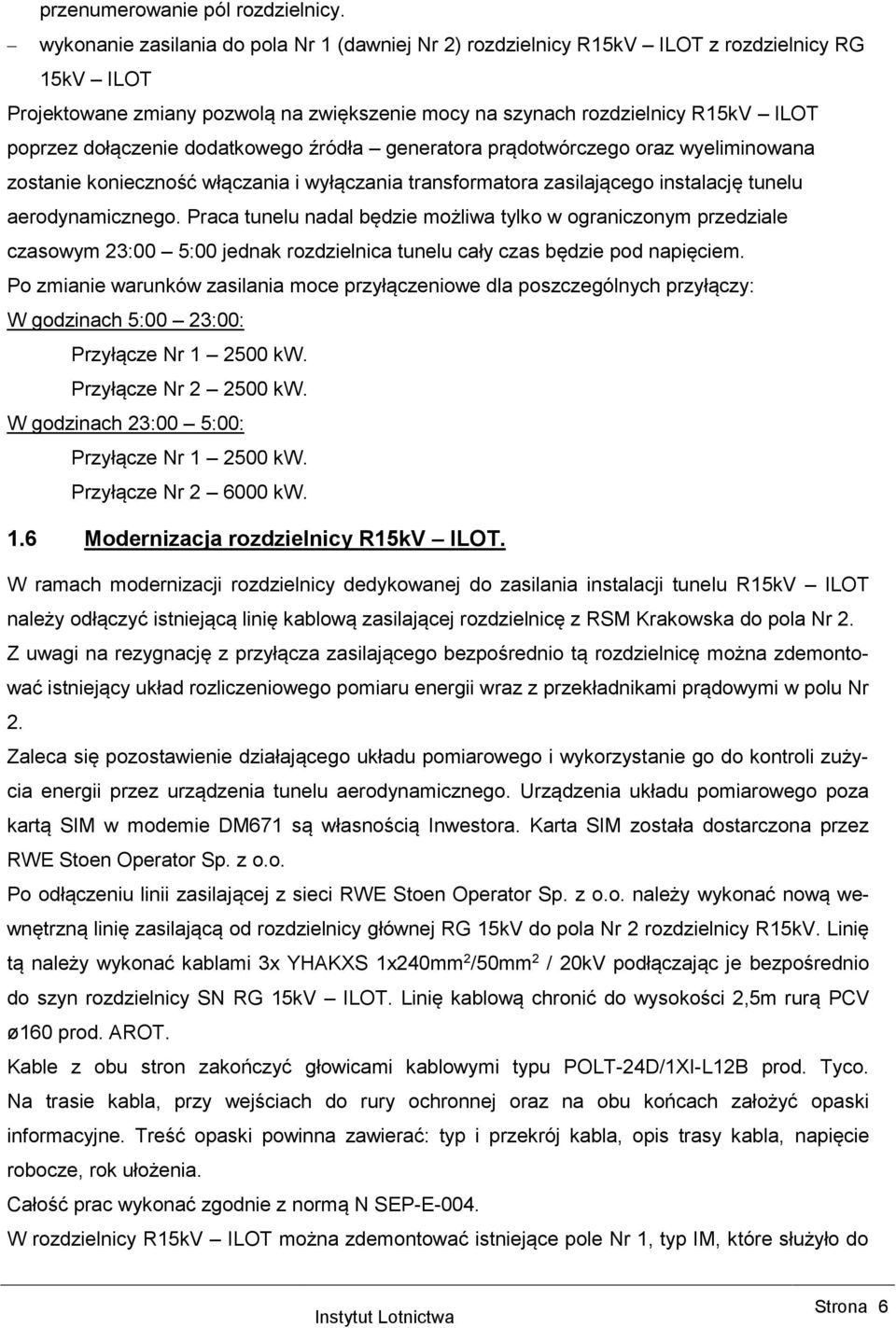 dołączenie dodatkowego źródła generatora prądotwórczego oraz wyeliminowana zostanie konieczność włączania i wyłączania transformatora zasilającego instalację tunelu aerodynamicznego.