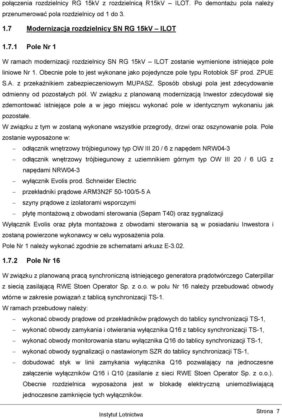 Obecnie pole to jest wykonane jako pojedyncze pole typu Rotoblok SF prod. ZPUE S.A. z przekaźnikiem zabezpieczeniowym MUPASZ. Sposób obsługi pola jest zdecydowanie odmienny od pozostałych pól.