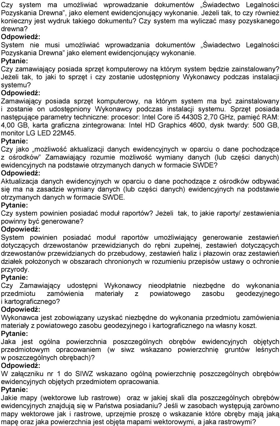 Czy zamawiający posiada sprzęt komputerowy na którym system będzie zainstalowany? Jeżeli tak, to jaki to sprzęt i czy zostanie udostępniony Wykonawcy podczas instalacji systemu?