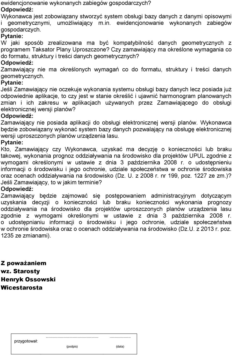 Czy zamawiający ma określone wymagania co do formatu, struktury i treści danych geometrycznych? Zamawiający nie ma określonych wymagań co do formatu, struktury i treści danych geometrycznych.