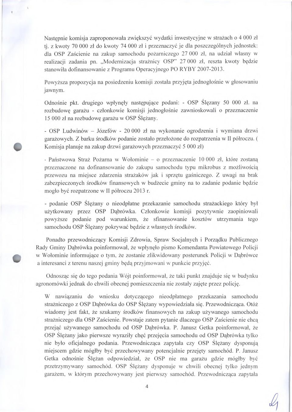 Modernizacja strażnicy OSP"' 27 000 zł, reszta kwoty będzie stanowiła dofinansowanie z Programu Operacyjnego PO RYBY 2007-2013.