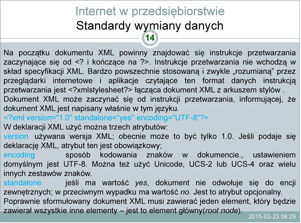 > łącząca dokument XML z arkuszem stylów. Dokument XML może zaczynać się od instrukcji przetwarzania, informującej, że dokument XML jest napisany właśnie w tym języku. <?xml version="1.