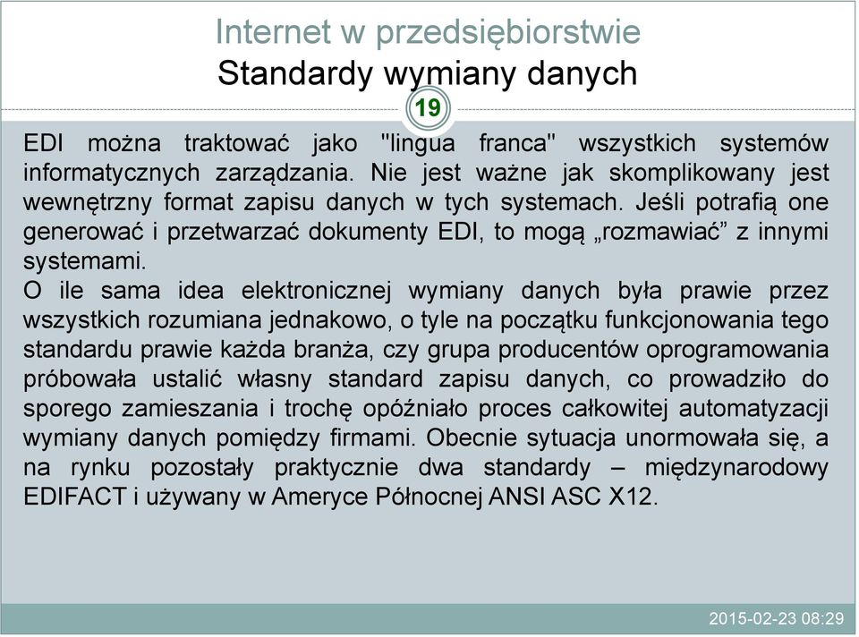 O ile sama idea elektronicznej wymiany danych była prawie przez wszystkich rozumiana jednakowo, o tyle na początku funkcjonowania tego standardu prawie każda branża, czy grupa producentów