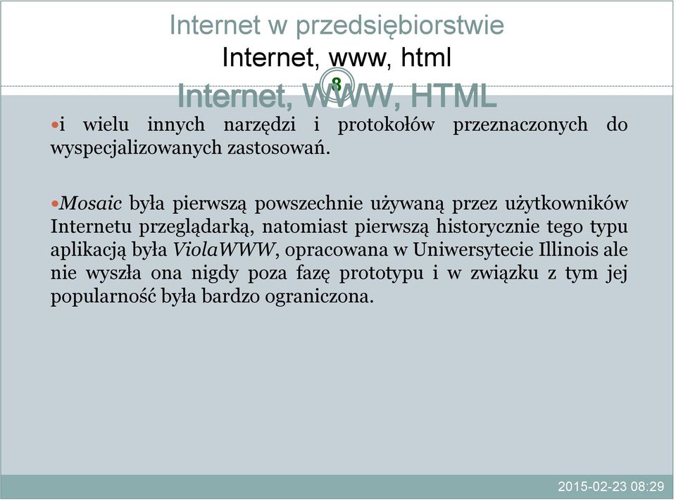 Mosaic była pierwszą powszechnie używaną przez użytkowników Internetu przeglądarką, natomiast pierwszą