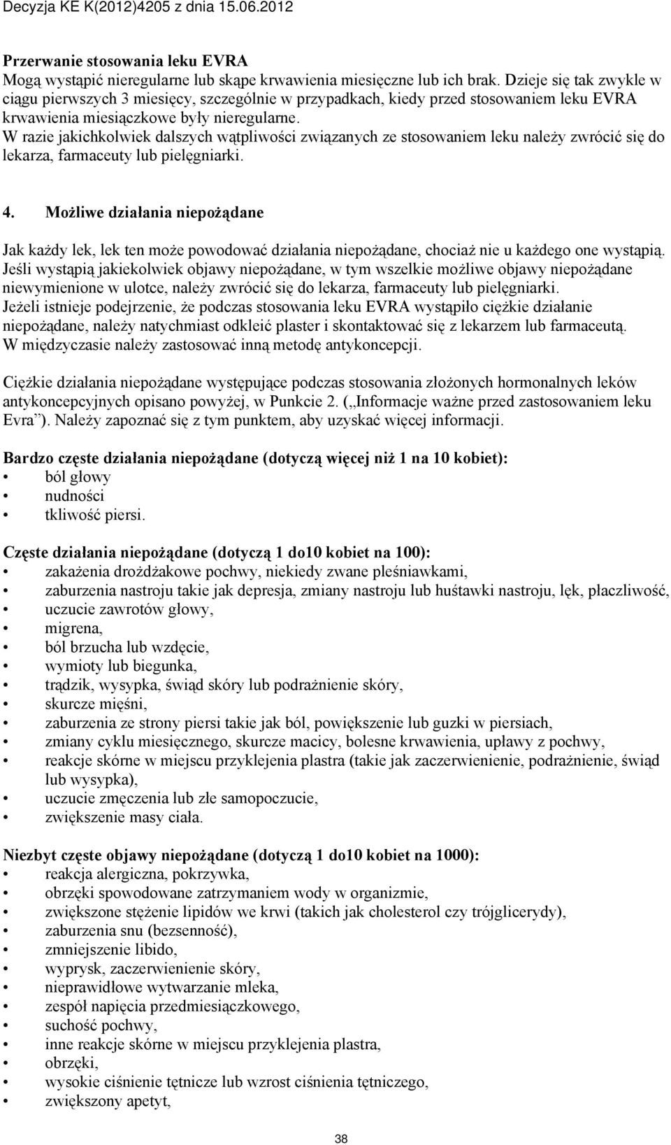 W razie jakichkolwiek dalszych wątpliwości związanych ze stosowaniem leku należy zwrócić się do lekarza, farmaceuty lub pielęgniarki. 4.