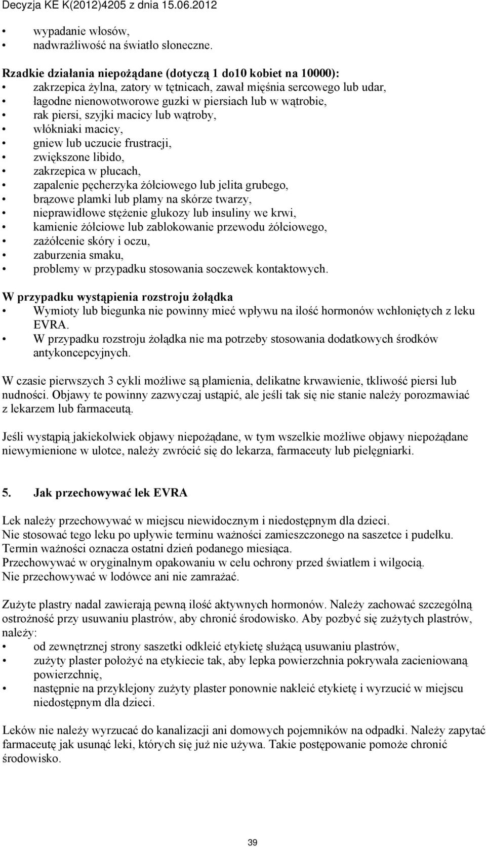 piersi, szyjki macicy lub wątroby, włókniaki macicy, gniew lub uczucie frustracji, zwiększone libido, zakrzepica w płucach, zapalenie pęcherzyka żółciowego lub jelita grubego, brązowe plamki lub