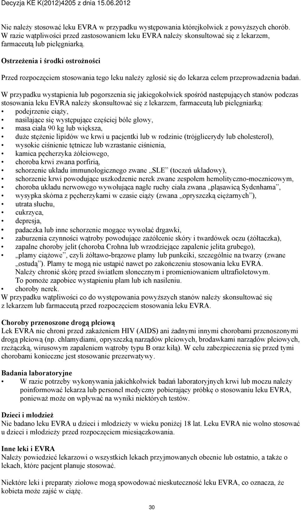 Ostrzeżenia i środki ostrożności Przed rozpoczęciem stosowania tego leku należy zgłosić się do lekarza celem przeprowadzenia badań.