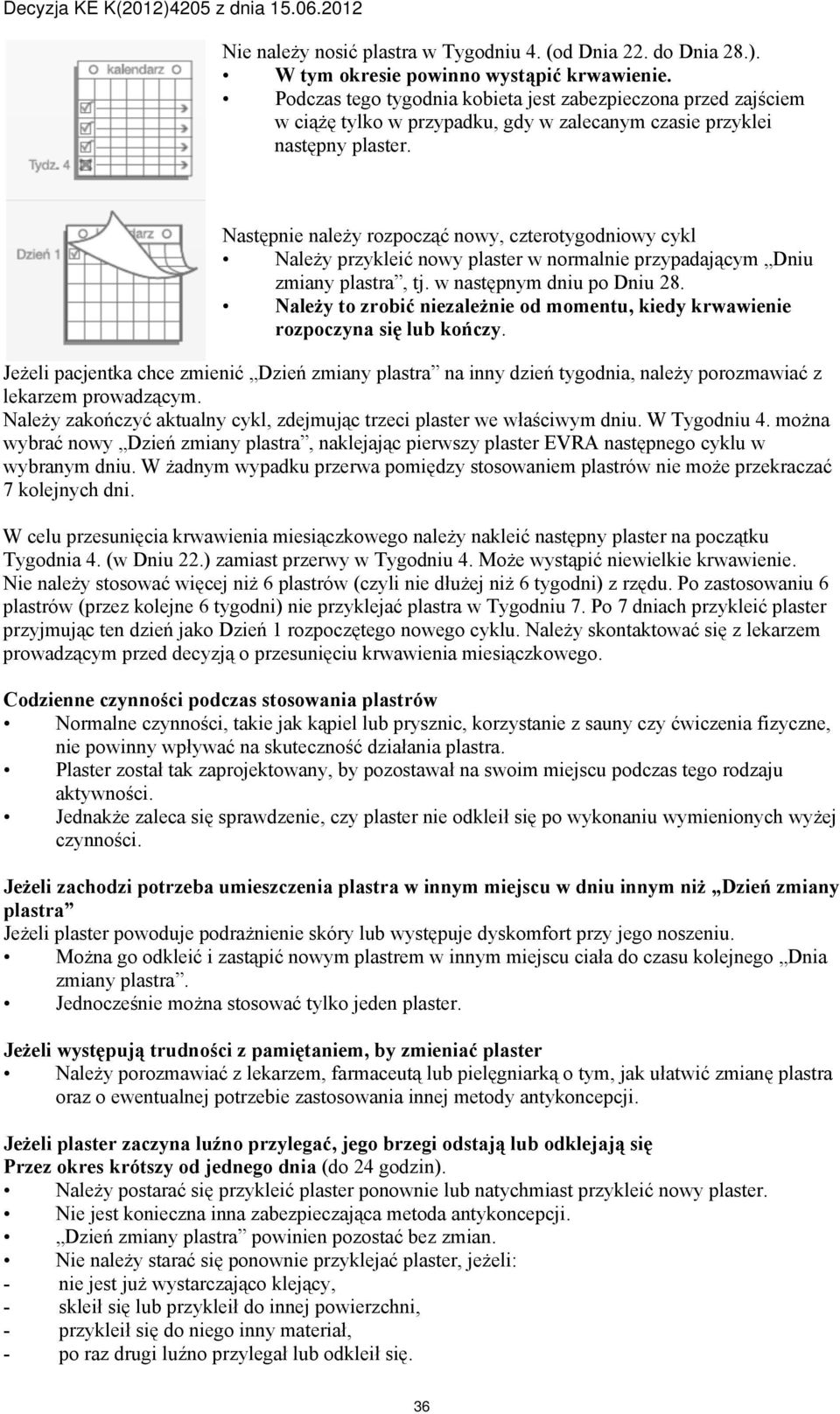 Następnie należy rozpocząć nowy, czterotygodniowy cykl Należy przykleić nowy plaster w normalnie przypadającym Dniu zmiany plastra, tj. w następnym dniu po Dniu 28.