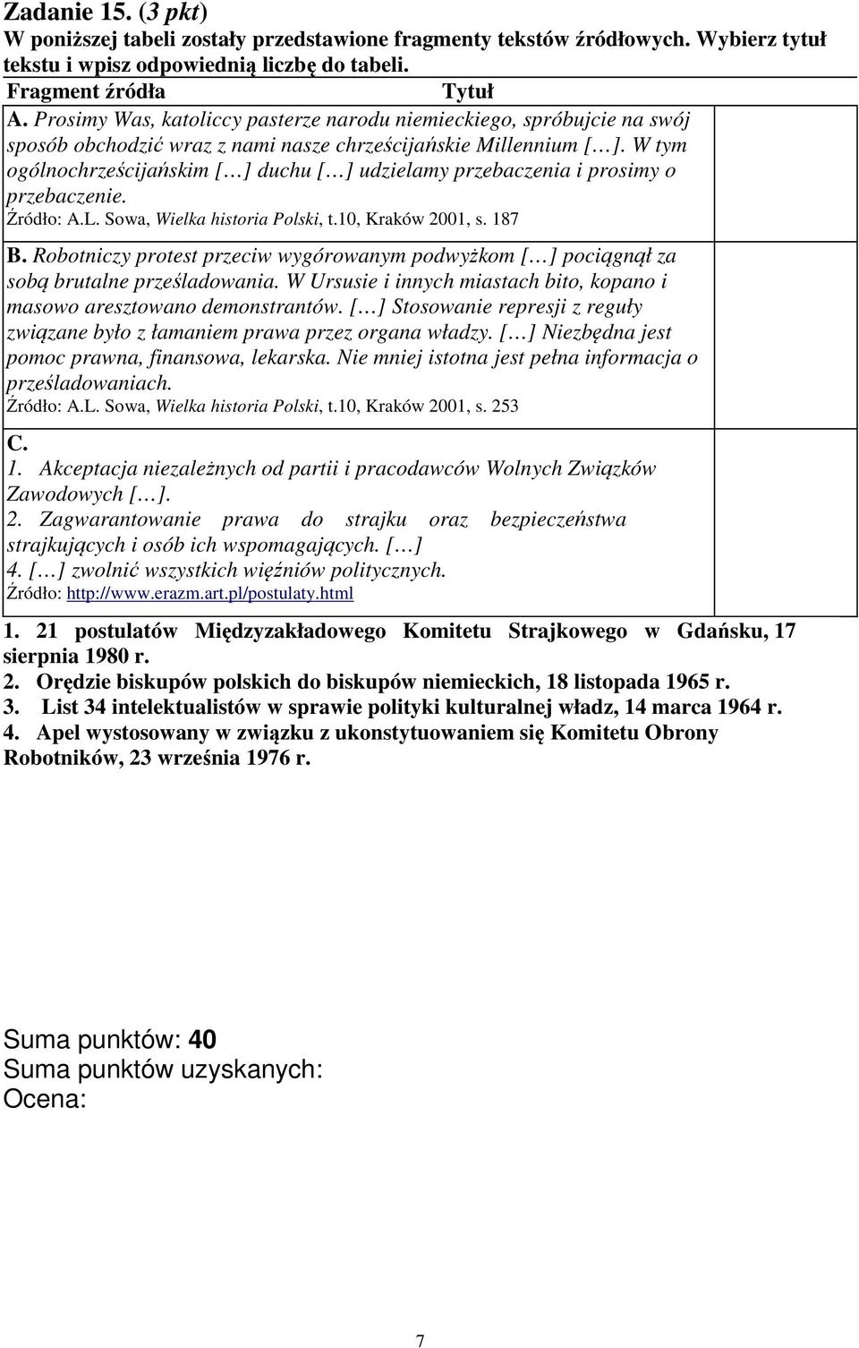 W tym ogólnochrześcijańskim [ ] duchu [ ] udzielamy przebaczenia i prosimy o przebaczenie. Źródło: A.L. Sowa, Wielka historia Polski, t.10, Kraków 2001, s. 187 B.