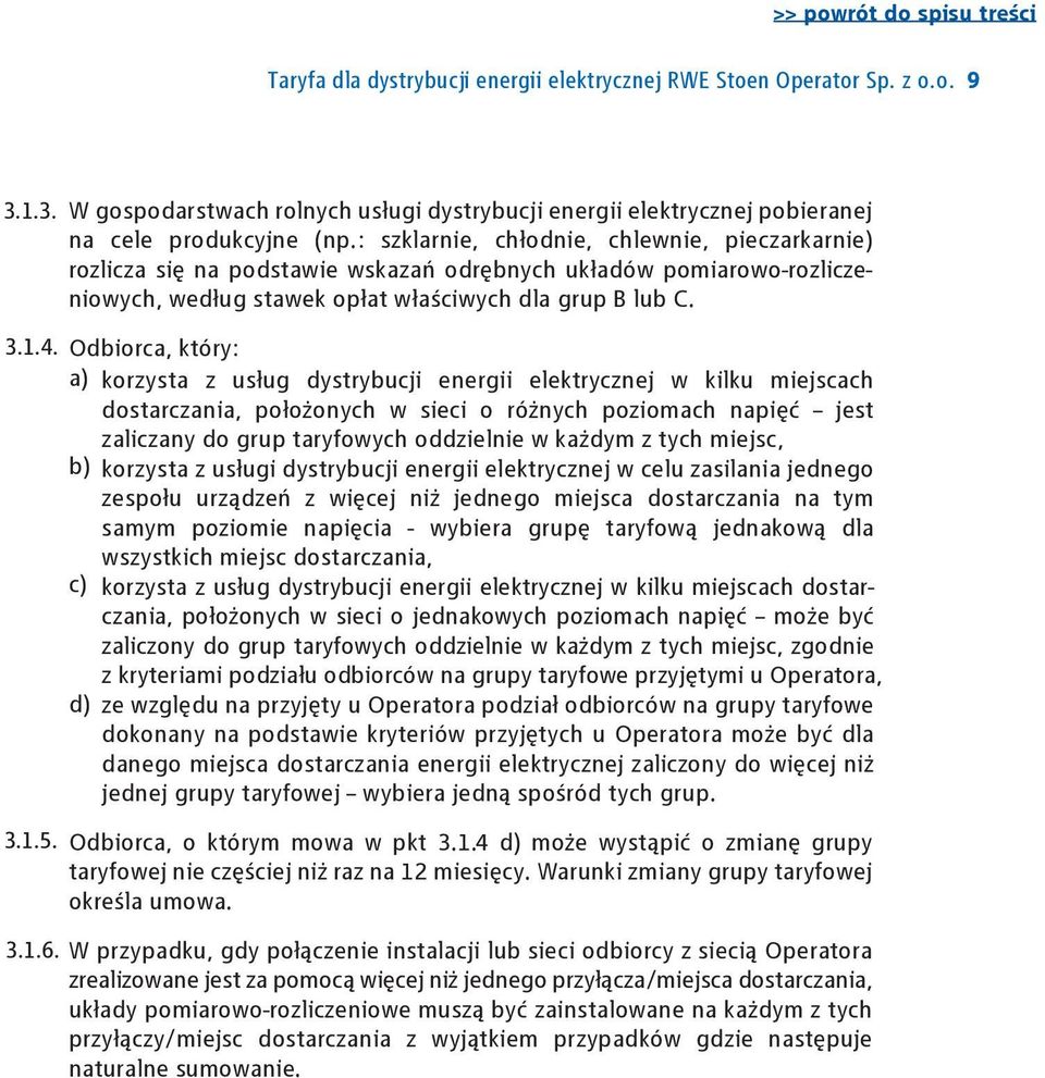 Odbiorca, który: a) korzysta z usług dystrybucji energii elektrycznej w kilku miejscach dostarczania, położonych w sieci o różnych poziomach napięć jest zaliczany do grup taryfowych oddzielnie w