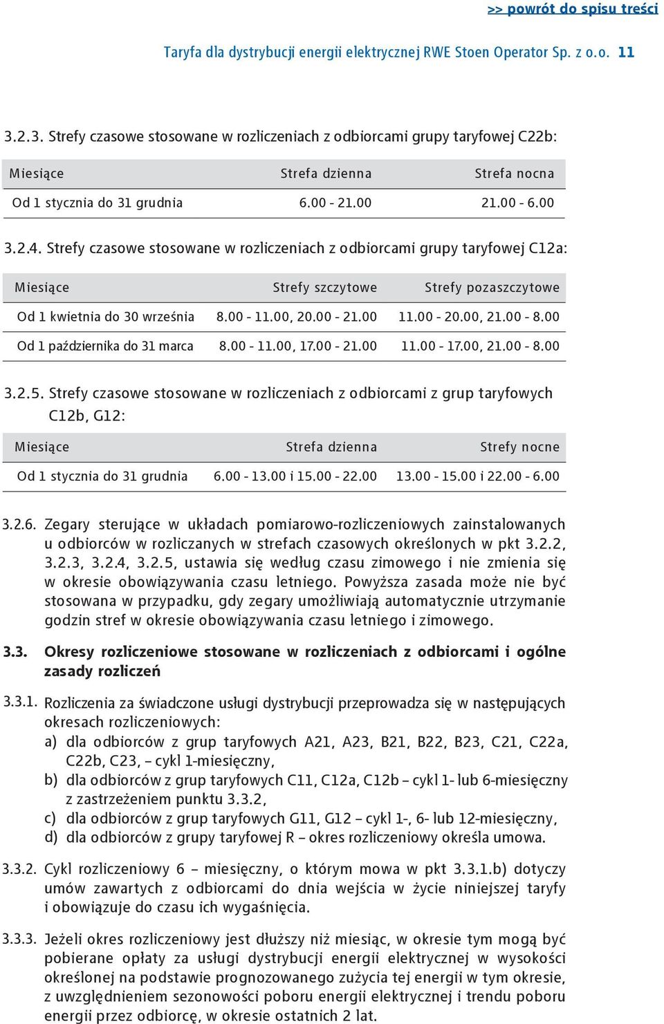 Strefy czasowe stosowane w rozliczeniach z odbiorcami grupy taryfowej C12a: Miesiące Od 1 kwietnia do 30 września Od 1 października do 31 marca Strefy szczytowe 8.00-11.00, 20.00-21.00 8.00-11.00, 17.