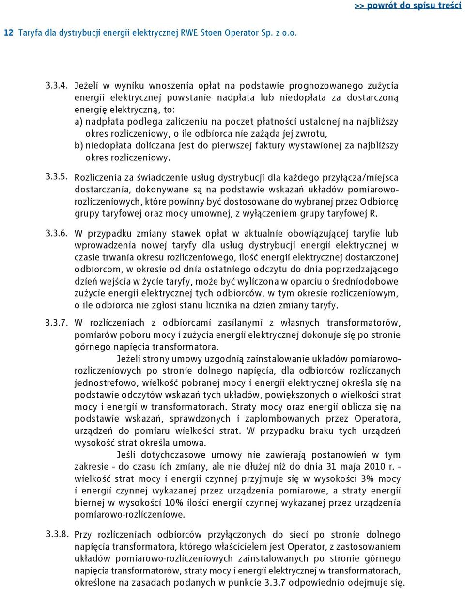 poczet płatności ustalonej na najbliższy okres rozliczeniowy, o ile odbiorca nie zażąda jej zwrotu, b) niedopłata doliczana jest do pierwszej faktury wystawionej za najbliższy okres rozliczeniowy.