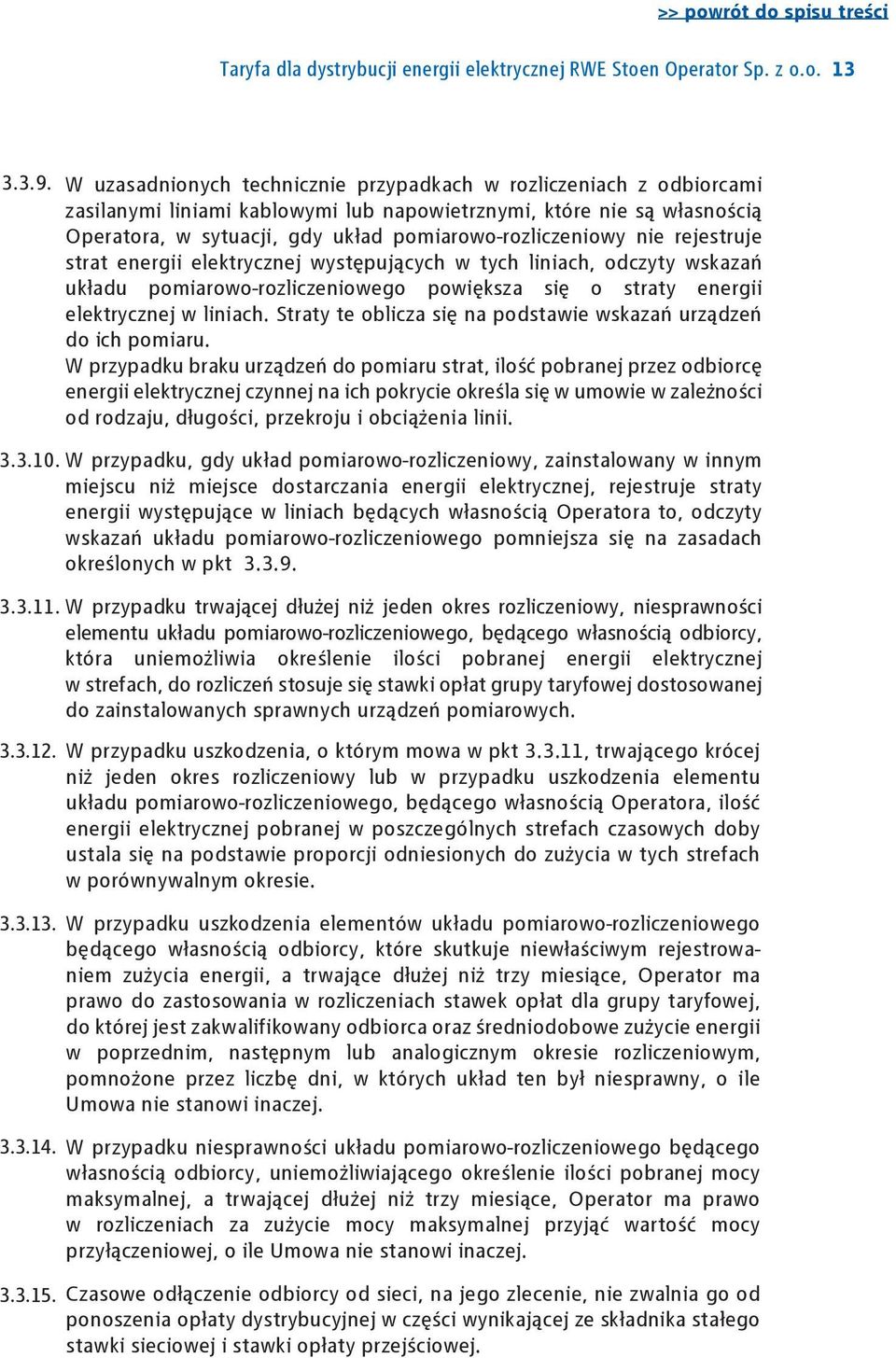 nie rejestruje strat energii elektrycznej występujących w tych liniach, odczyty wskazań układu pomiarowo-rozliczeniowego powiększa się o straty energii elektrycznej w liniach.